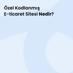 Özel Kodlanmış E-ticaret Sitesi Nedir?